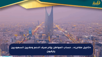 «تأجيل مفاجئ».. حساب المواطن يؤخر صرف الدعم وملايين السعوديين يترقبون